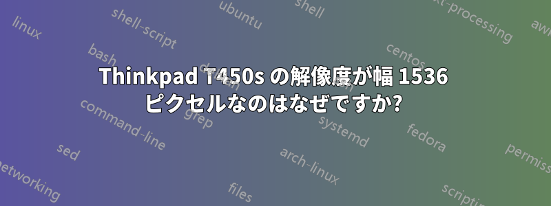 Thinkpad T450s の解像度が幅 1536 ピクセルなのはなぜですか?