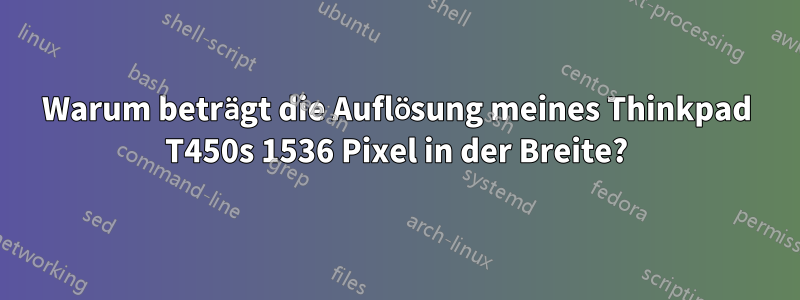 Warum beträgt die Auflösung meines Thinkpad T450s 1536 Pixel in der Breite?