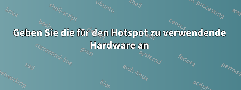 Geben Sie die für den Hotspot zu verwendende Hardware an