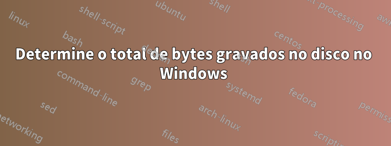 Determine o total de bytes gravados no disco no Windows