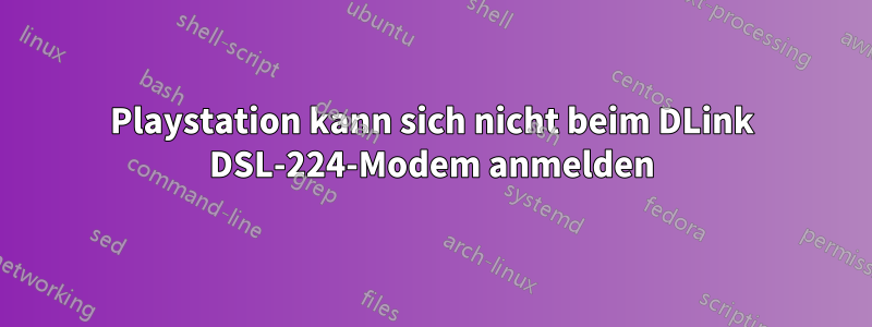 Playstation kann sich nicht beim DLink DSL-224-Modem anmelden