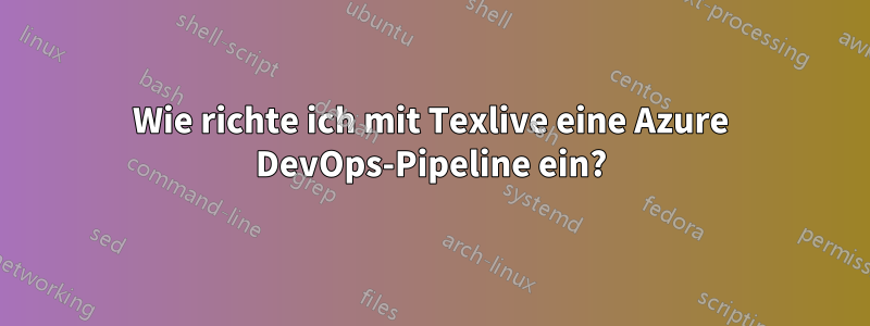 Wie richte ich mit Texlive eine Azure DevOps-Pipeline ein?