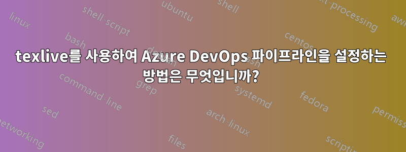 texlive를 사용하여 Azure DevOps 파이프라인을 설정하는 방법은 무엇입니까?