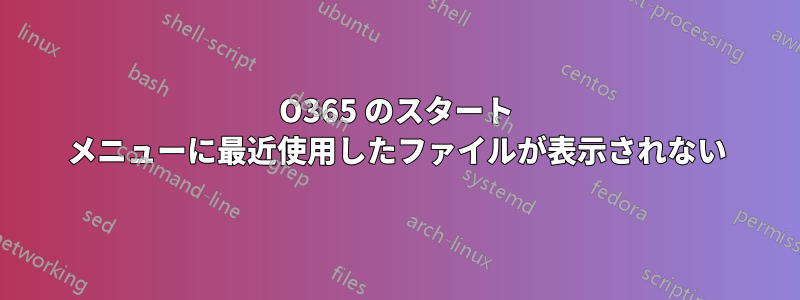 O365 のスタート メニューに最近使用したファイルが表示されない