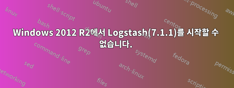 Windows 2012 R2에서 Logstash(7.1.1)를 시작할 수 없습니다.