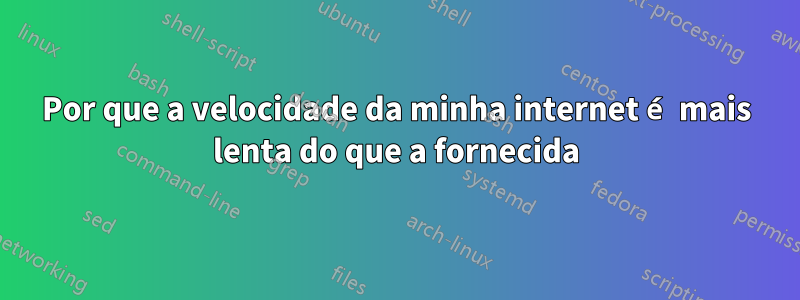 Por que a velocidade da minha internet é mais lenta do que a fornecida