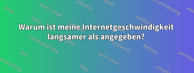 Warum ist meine Internetgeschwindigkeit langsamer als angegeben?