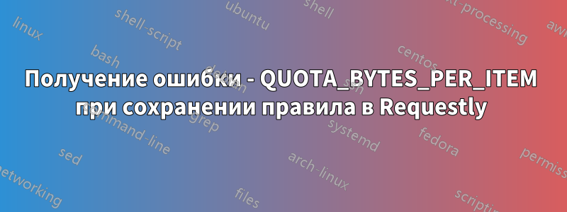 Получение ошибки - QUOTA_BYTES_PER_ITEM при сохранении правила в Requestly