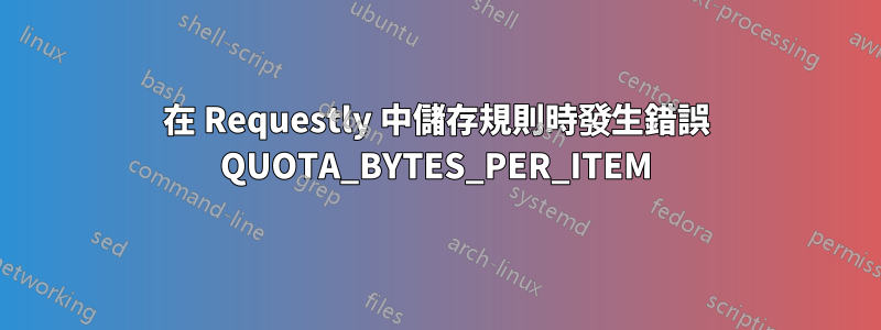 在 Requestly 中儲存規則時發生錯誤 QUOTA_BYTES_PER_ITEM