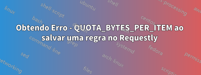 Obtendo Erro - QUOTA_BYTES_PER_ITEM ao salvar uma regra no Requestly