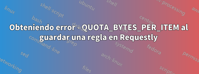 Obteniendo error - QUOTA_BYTES_PER_ITEM al guardar una regla en Requestly