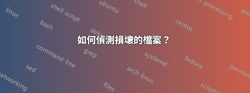 如何偵測損壞的檔案？