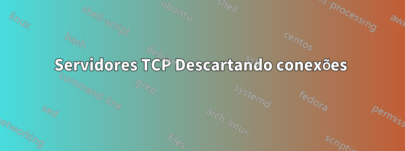 Servidores TCP Descartando conexões