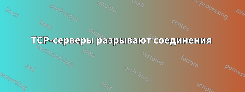 TCP-серверы разрывают соединения