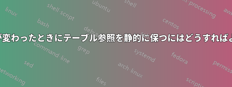 列の順序が変わったときにテーブル参照を静的に保つにはどうすればよいですか