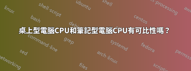 桌上型電腦CPU和筆記型電腦CPU有可比性嗎？