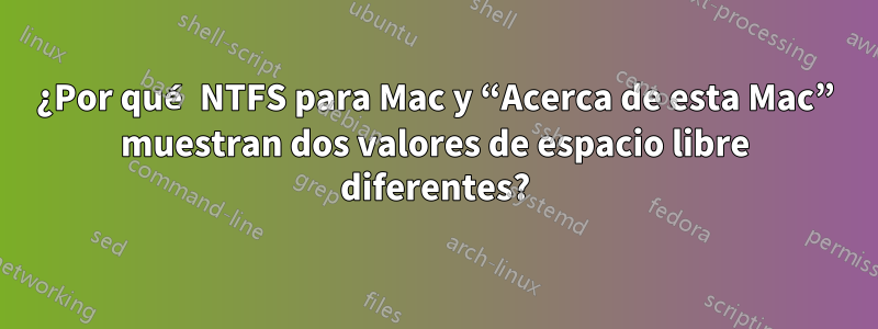 ¿Por qué NTFS para Mac y “Acerca de esta Mac” muestran dos valores de espacio libre diferentes?