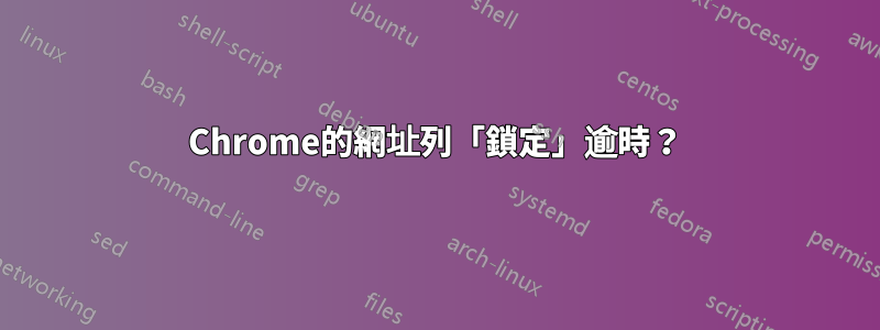 Chrome的網址列「鎖定」逾時？