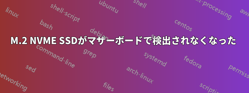 M.2 NVME SSDがマザーボードで検出されなくなった