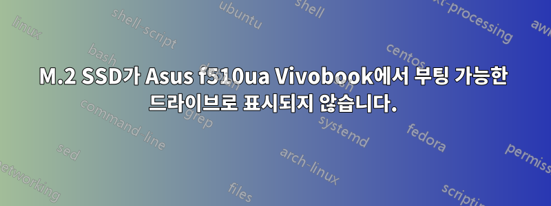 M.2 SSD가 Asus f510ua Vivobook에서 부팅 가능한 드라이브로 표시되지 않습니다.