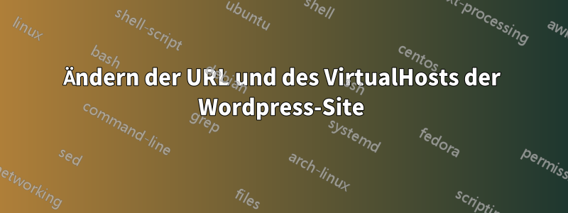 Ändern der URL und des VirtualHosts der Wordpress-Site