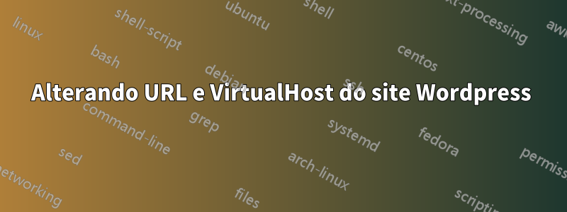 Alterando URL e VirtualHost do site Wordpress