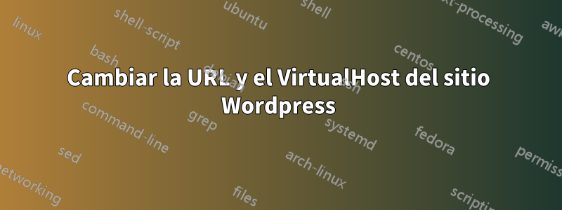 Cambiar la URL y el VirtualHost del sitio Wordpress