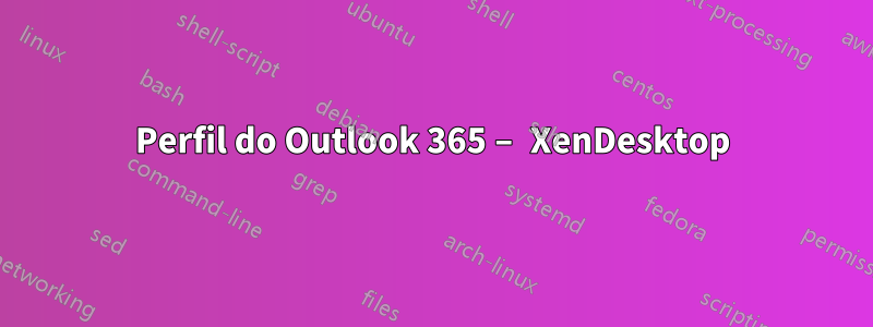 Perfil do Outlook 365 – XenDesktop