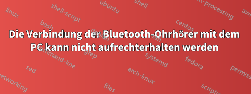 Die Verbindung der Bluetooth-Ohrhörer mit dem PC kann nicht aufrechterhalten werden