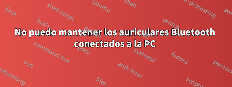 No puedo mantener los auriculares Bluetooth conectados a la PC