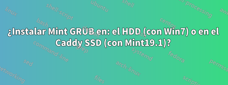 ¿Instalar Mint GRUB en: el HDD (con Win7) o en el Caddy SSD (con Mint19.1)?