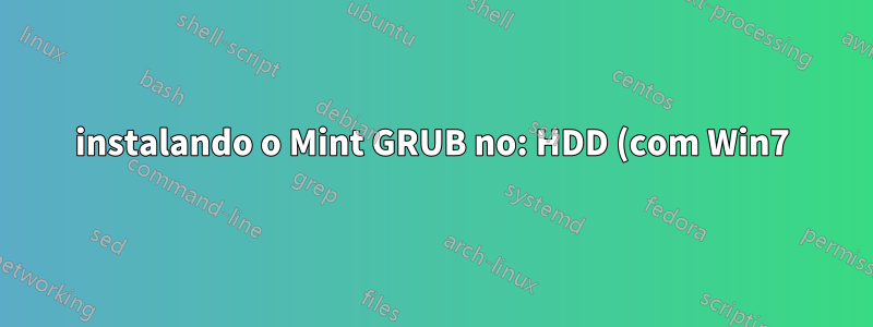 instalando o Mint GRUB no: HDD (com Win7) ou no Caddy SSD (com Mint19.1)?