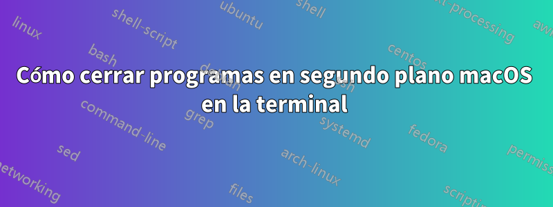 Cómo cerrar programas en segundo plano macOS en la terminal