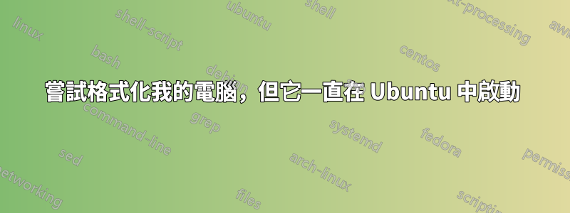 嘗試格式化我的電腦，但它一直在 Ubuntu 中啟動