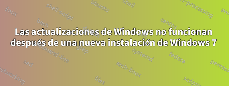 Las actualizaciones de Windows no funcionan después de una nueva instalación de Windows 7