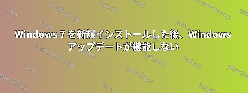 Windows 7 を新規インストールした後、Windows アップデートが機能しない