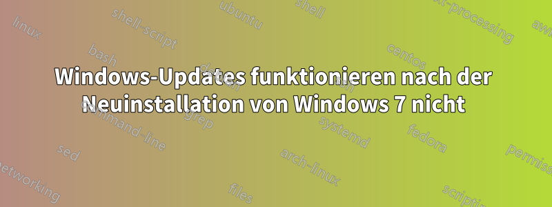 Windows-Updates funktionieren nach der Neuinstallation von Windows 7 nicht