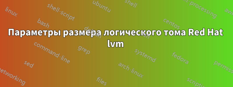 Параметры размера логического тома Red Hat lvm