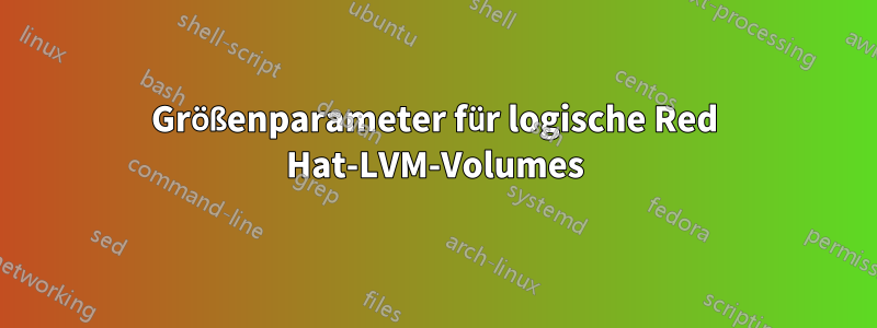 Größenparameter für logische Red Hat-LVM-Volumes