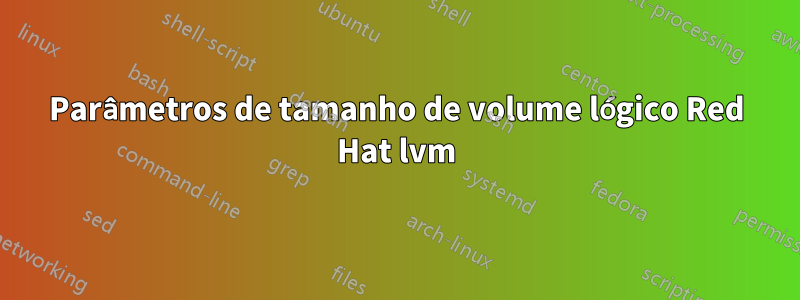 Parâmetros de tamanho de volume lógico Red Hat lvm