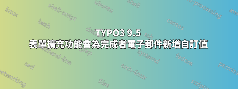 TYPO3 9.5 表單擴充功能會為完成者電子郵件新增自訂值