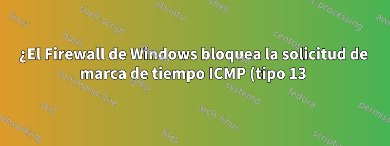 ¿El Firewall de Windows bloquea la solicitud de marca de tiempo ICMP (tipo 13) de forma predeterminada?