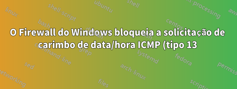 O Firewall do Windows bloqueia a solicitação de carimbo de data/hora ICMP (tipo 13) por padrão?