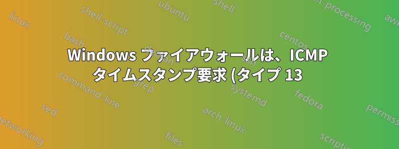 Windows ファイアウォールは、ICMP タイムスタンプ要求 (タイプ 13) をデフォルトでブロックしますか?