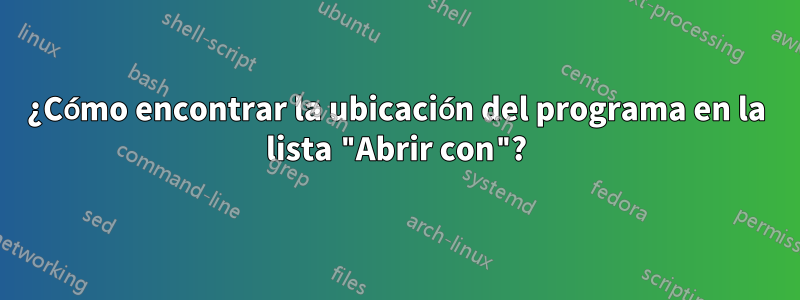 ¿Cómo encontrar la ubicación del programa en la lista "Abrir con"?