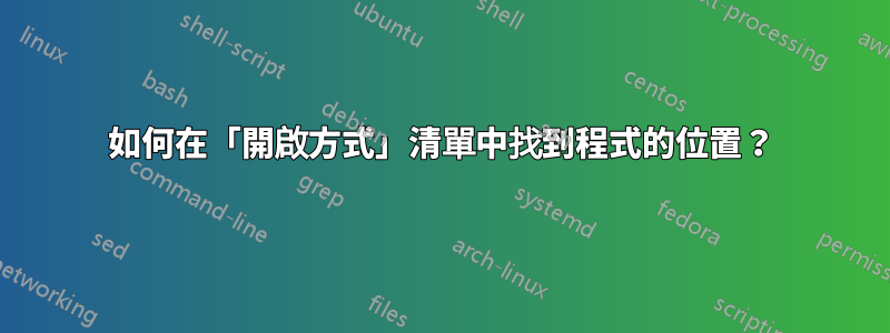 如何在「開啟方式」清單中找到程式的位置？