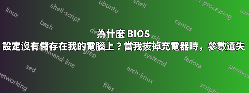 為什麼 BIOS 設定沒有儲存在我的電腦上？當我拔掉充電器時，參數遺失