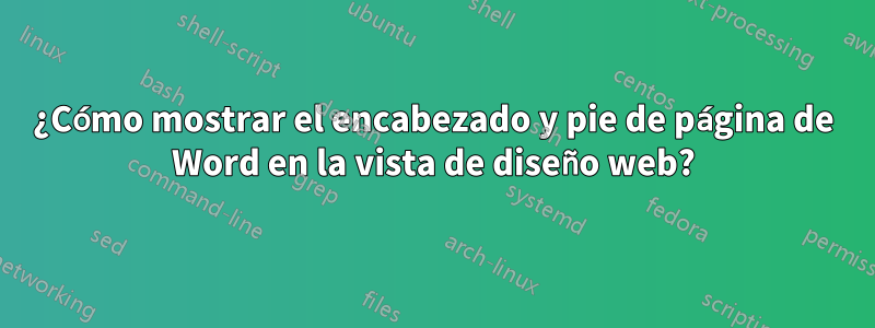 ¿Cómo mostrar el encabezado y pie de página de Word en la vista de diseño web?