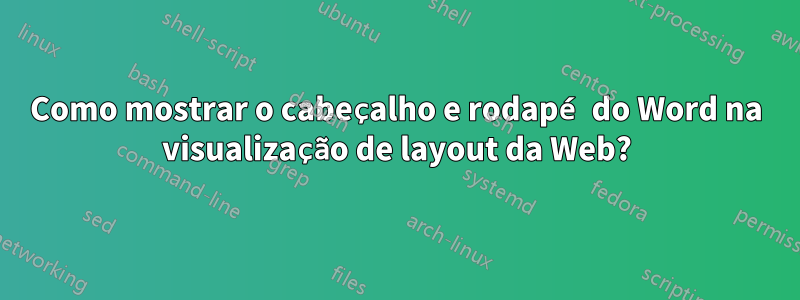 Como mostrar o cabeçalho e rodapé do Word na visualização de layout da Web?