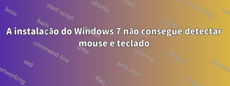 A instalação do Windows 7 não consegue detectar mouse e teclado